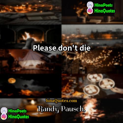 Randy Pausch Quotes | Please don't die.
  